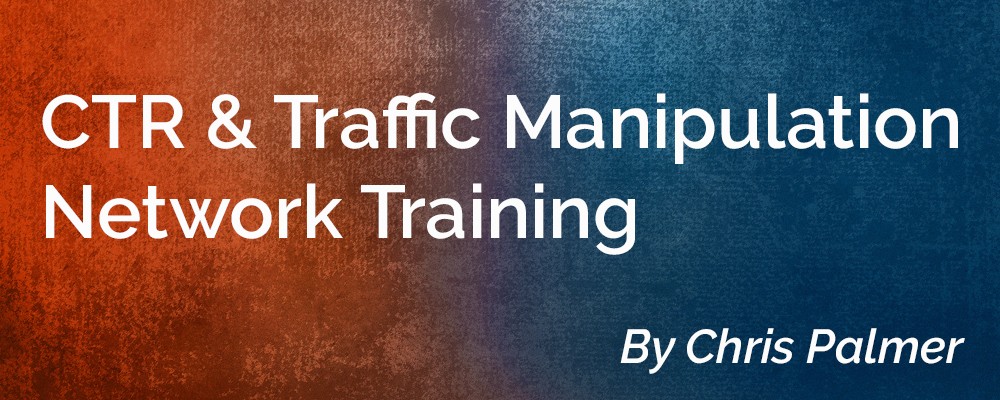 Get Now CTR & Traffic Manipulation Network Training By Chris Palmer